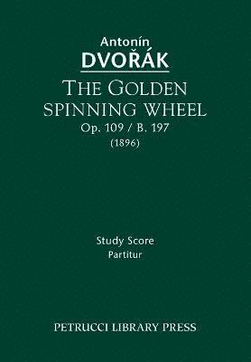 bokomslag The Golden Spinning Wheel, Op.109 / B.197