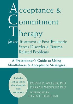 Robyn D. Walser, Darrah Westrup PhD, Steven C. Hayes - Acceptance & Commitment Therapy for the Treatment of Post-Traumatic Stress Disorder and Trauma-Related Problems, Häftad