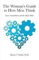 bokomslag The Woman's Guide to How Men Think: Love, Commitment, and the Male Mind