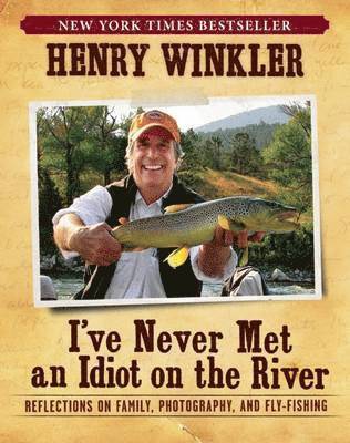 Henry Winkler - I've Never Met an Idiot on the River: Reflections on Family, Photography, and Fly-Fishing, Häftad