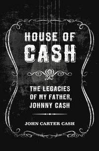 bokomslag House of Cash: The Legacies of My Father, Johnny Cash