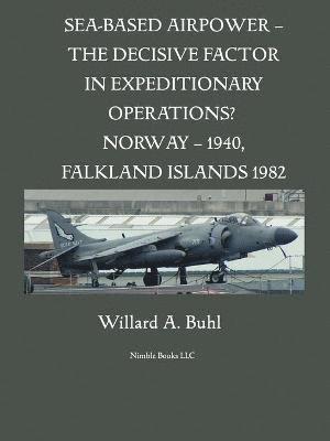 Sea-Based Airpower - The Decisive Factor in Expeditionary Operations? (Norway, 1940; Falkland Islands, 1982) 1