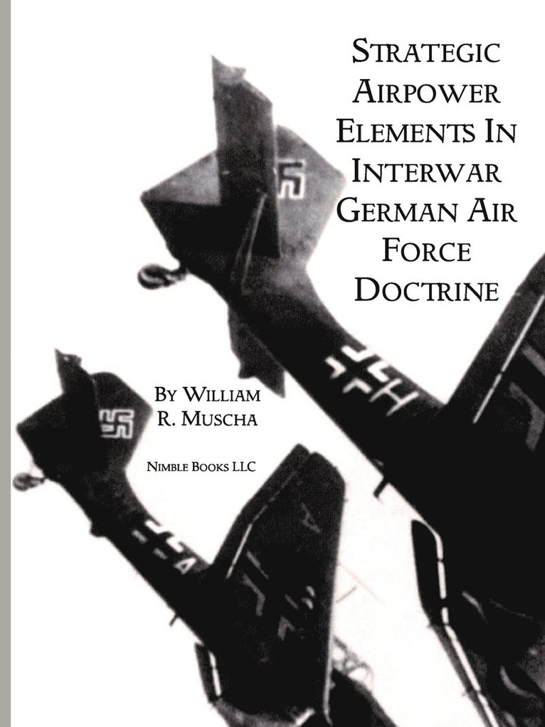 William R Muscha, William R. Muscha - Strategic Airpower Elements in Interwar German Air Force Doctrine, Häftad