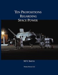 bokomslag Ten Propositions Regarding Space Power