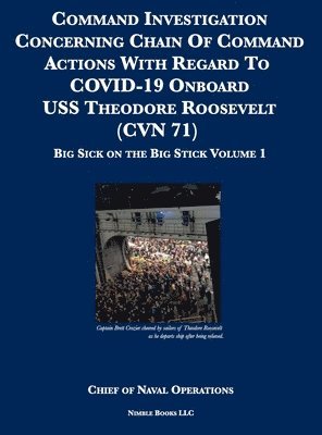 bokomslag Command Investigation Concerning Chain Of Command Actions With Regard To COVID-19 Onboard USS Theodore Roosevelt (CVN 71)