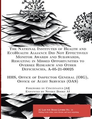 bokomslag The National Institutes of Health and EcoHealth Alliance Did Not Effectively Monitor Awards and Subawards, Resulting in Missed Opportunities to Oversee Research and Other Deficiencies, A-05-21-00025