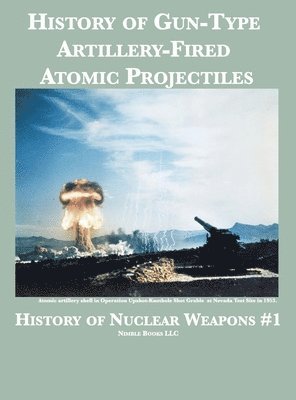 Sandia National Laboratories - History of Gun-Type Artillery-Fired Atomic Projectiles, Inbunden