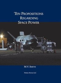 bokomslag Ten Propositions Regarding Space Power