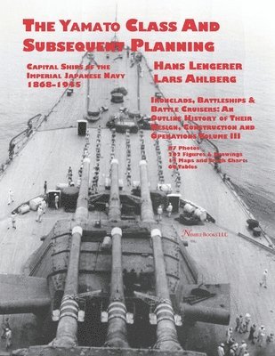 Capital Ships of the Imperial Japanese Navy 1868-1945: The Yamato Class and Subsequent Planning: Chapters 1-3 1