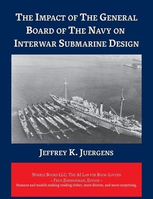 Jeffrey K Juergens, Jeffrey K. Juergens, Fred Zimmerman - Impact of The General Board of The Navy on Interwar Submarine Design, Häftad