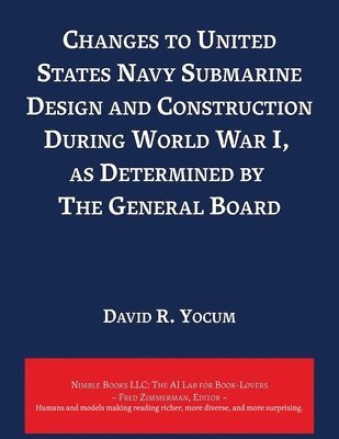 bokomslag Changes to United States Navy Submarine Design and Construction During World War I, as Determined by The General Board