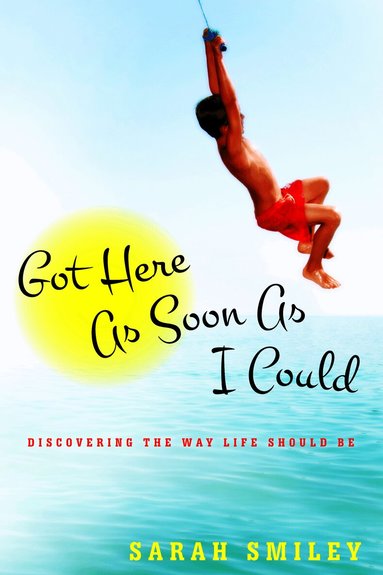 Sarah Smiley - Got Here As Soon As I Could, Inbunden