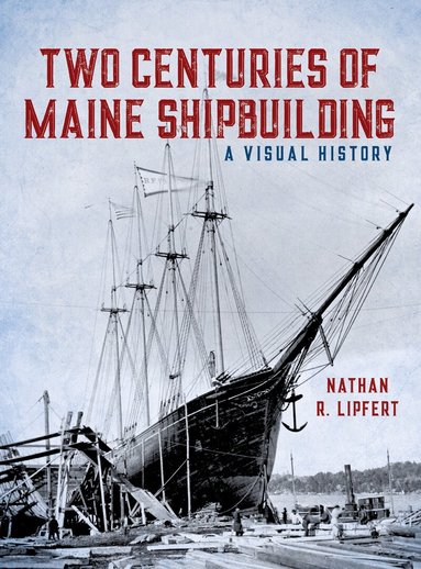 Nathan Lipfert - Two Centuries of Maine Shipbuilding, Inbunden