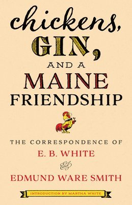 E.B. White, Edmund Ware Smith, E. B. White, E B White - Chickens, Gin, and a Maine Friendship, Inbunden