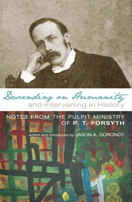 P. T. Forsyth, Jason A. Goroncy - Descending on Humanity and Intervening in History, Häftad
