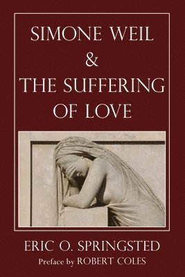 Eric O Springsted, Eric O. Springsted - Simone Weil and The Suffering of Love, Häftad