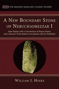 bokomslag A New Boundary Stone of Nebuchadrezzar I from Nippur with a Concordance of Proper Names and a Glossary of the Kudurru Inscriptions thus far Published