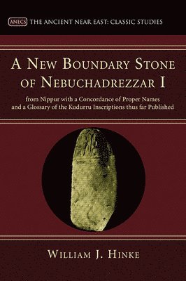 A New Boundary Stone of Nebuchadrezzar I from Nippur with a Concordance of Proper Names and a Glossary of the Kudurru Inscriptions thus far Published 1