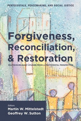 Martin William Mittelstadt, Geoffrey W Sutton - Forgiveness, Reconciliation, and Restoration, Häftad