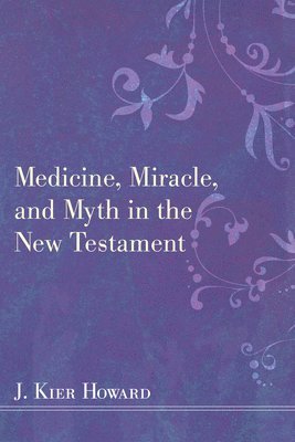 bokomslag Medicine, Miracle, and Myth in the New Testament