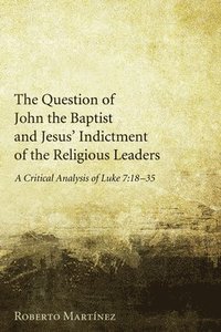 bokomslag The Question of John the Baptist and Jesus' Indictment of the Religious Leaders