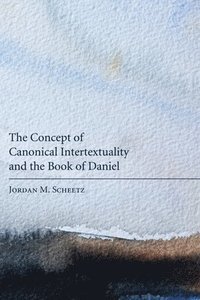bokomslag The Concept of Canonical Intertextuality and the Book of Daniel