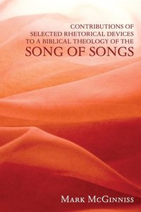 bokomslag Contributions of Selected Rhetorical Devices to a Biblical Theology of the Song of Songs