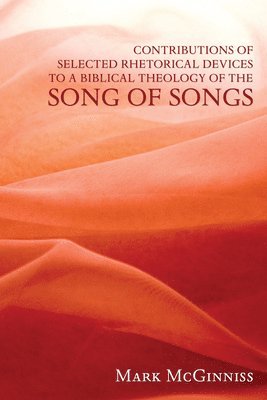 Contributions of Selected Rhetorical Devices to a Biblical Theology of the Song of Songs 1