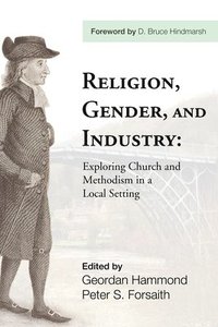 bokomslag Religion, Gender, and Industry: Exploring Church and Methodism in a Local Setting
