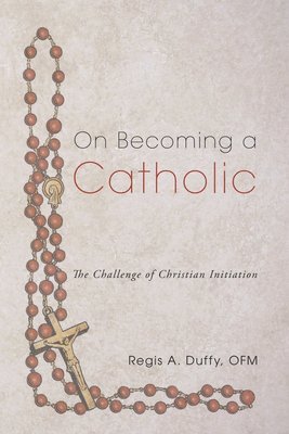 On Becoming a Catholic: The Challenge of Christian Initiation 1