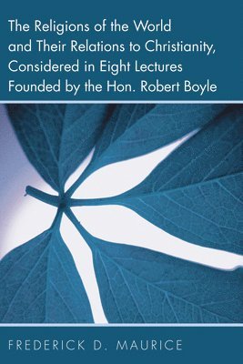 The Religions of the World and Their Relations to Christianity, Considered in Eight Lectures Founded by the Hon. Robert Boyle 1