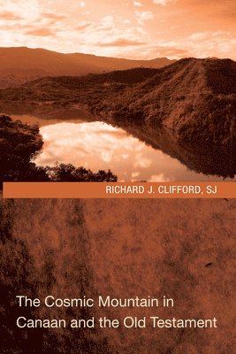 Richard J Sj Clifford, Richard J. Sj Clifford, SJ Clifford, Richard J. - Cosmic Mountain in Canaan and the Old Testament, Häftad