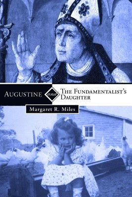 Margaret R Miles, Margaret R. Miles - Augustine and the Fundamentalist's Daughter, Häftad