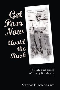 bokomslag Get Poor Now, Avoid the Rush: The Life and Times of Henry Buckberry