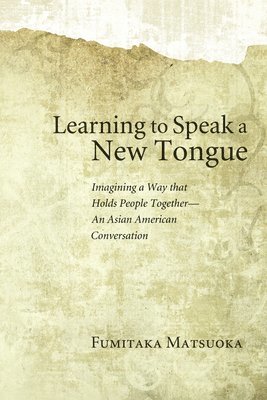 bokomslag Learning to Speak a New Tongue: Imagining a Way That Holds People Together--An Asian American Conversation