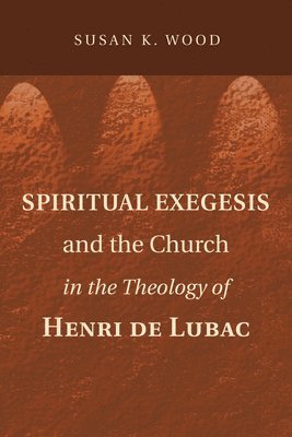 Spiritual Exegesis and the Church in the Theology of Henri de Lubac 1