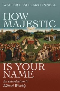 bokomslag How Majestic Is Your Name: An Introduction to Biblical Worship