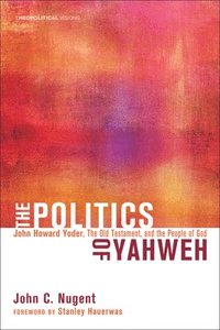 bokomslag The Politics of Yahweh: John Howard Yoder, the Old Testament, and the People of God