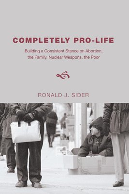Ronald J Sider, Ronald J. Sider - Completely Pro-Life, Häftad