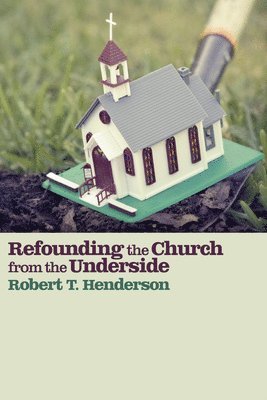 Refounding the Church from the Underside 1