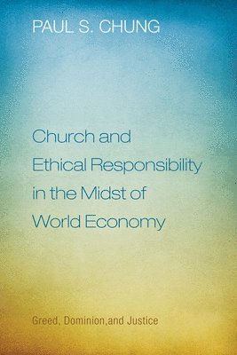 Paul S. Chung - Church and Ethical Responsibility in the Midst of World Economy, Häftad