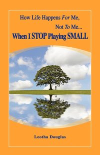 bokomslag How Life Happens FOR Me, Not TO Me...When I STOP Playing SMALL