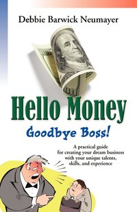bokomslag HELLO MONEY-GOODBYE BOSS! A Practical Guide For Creating Your Dream Business With Your Unique Talents, Skills, and Experience