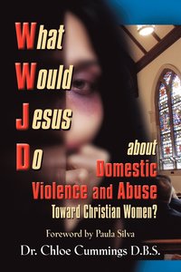 bokomslag WHAT WOULD JESUS DO ABOUT DOMESTIC VIOLENCE AND ABUSE TOWARDS CHRISTIAN WOMEN? - A Biblical and Research-based Exploration for Church Leaders, Counselors, Church Members, and Victims