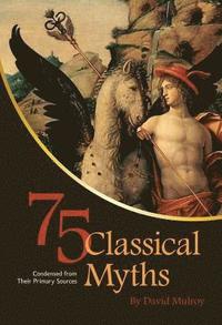 bokomslag 75 Classical Myths Condensed from their Primary Sources