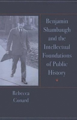 Rebecca Conard - Benjamin Shambaugh and the Intellectual Foundations of Public Hisory, Häftad