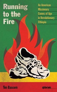 bokomslag Running to the Fire: An American Missionary Comes of Age in Revolutionary Ethiopia