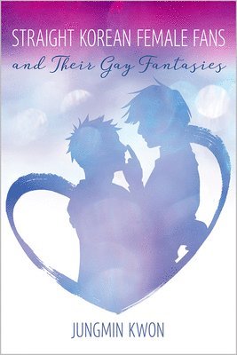 Jungmin Kwon - Straight Korean Female Fans and Their Gay Fantasies, Häftad