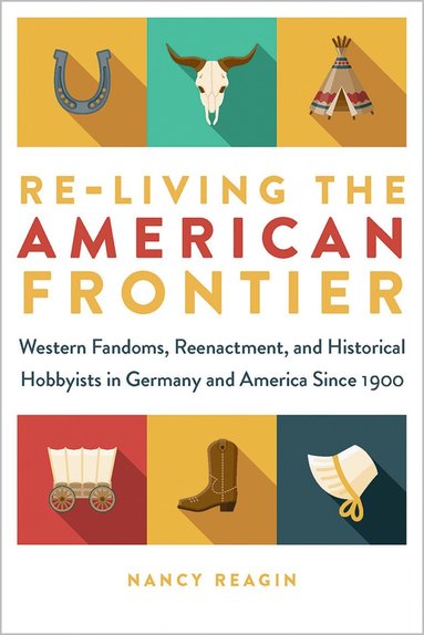Nancy Reagin - Re-living the American Frontier, Häftad