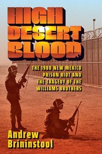 bokomslag High Desert Blood: The 1980 New Mexico Prison Riot and the Tragedy of the Williams Brothers